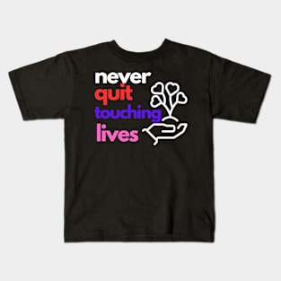 Never Quit Touching Lives Kids T-Shirt